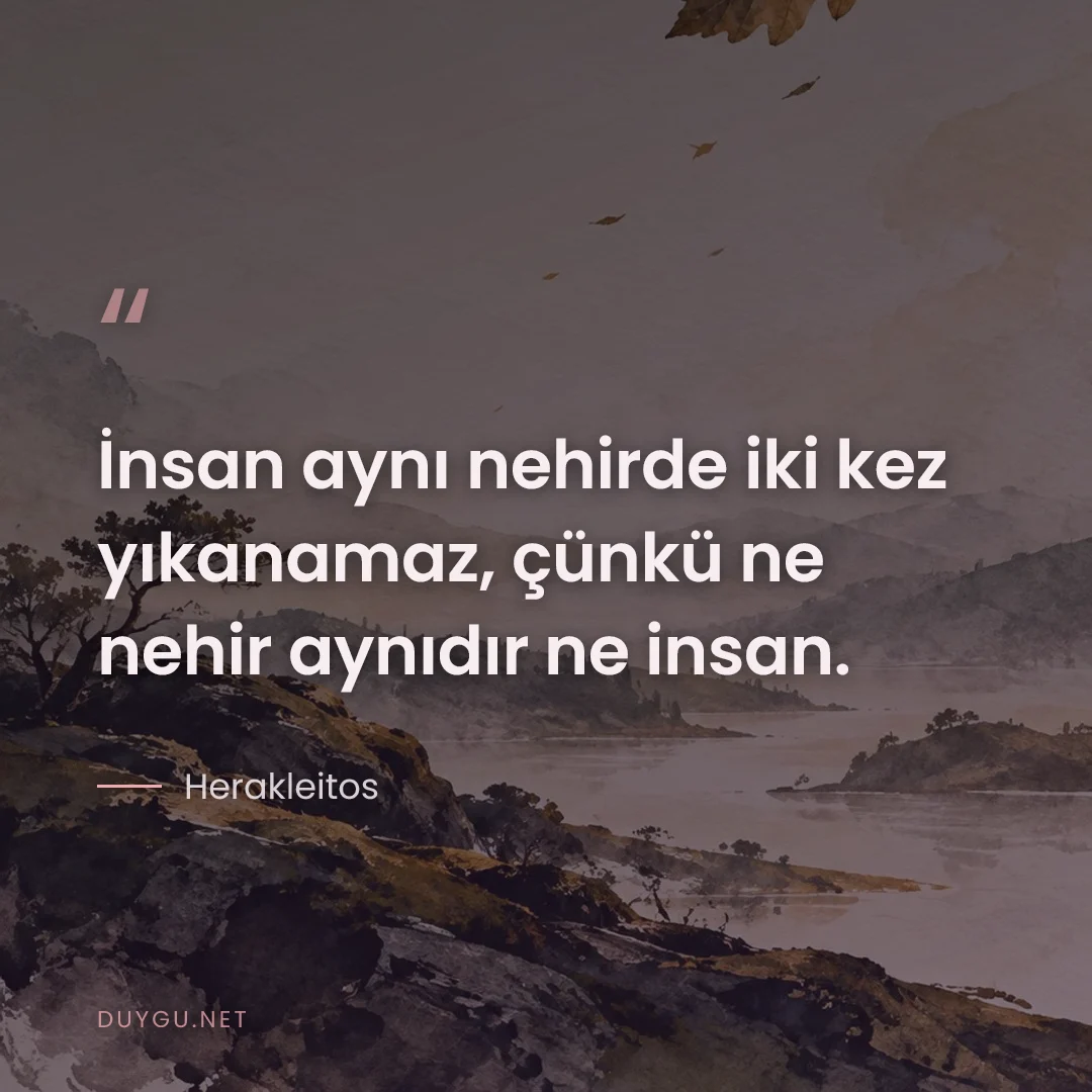 Resimli söz: İnsan aynı nehirde iki kez yıkanamaz, çünkü ne nehir aynıdır ne insan.