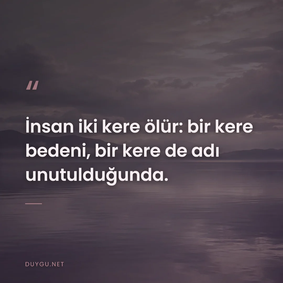 Resimli söz: İnsan iki kere ölür: bir kere bedeni, bir kere de adı unutulduğunda.
