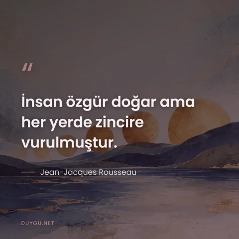 İnsan özgür doğar ama her yerde zincire vurulmuştur. — Jean-Jacques Rousseau