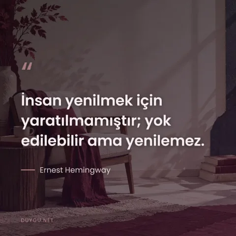 İnsan yenilmek için yaratılmamıştır; yok edilebilir ama yenilemez. — Ernest Hemingway