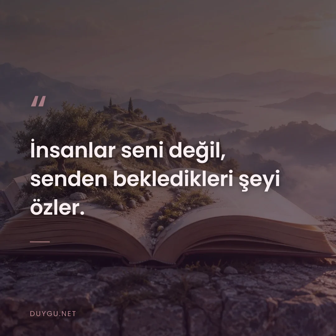Resimli söz: İnsanlar seni değil, senden bekledikleri şeyi özler.