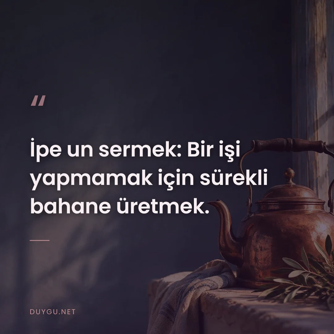 Resimli söz: İpe un sermek: Bir işi yapmamak için sürekli bahane üretmek.