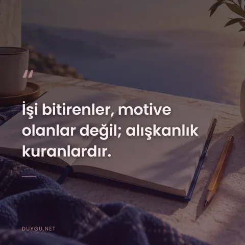 İşi bitirenler, motive olanlar değil; alışkanlık kuranlardır.