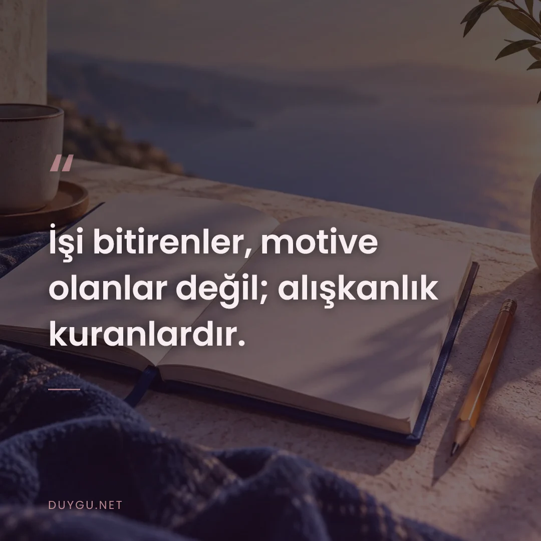 Resimli söz: İşi bitirenler, motive olanlar değil; alışkanlık kuranlardır.