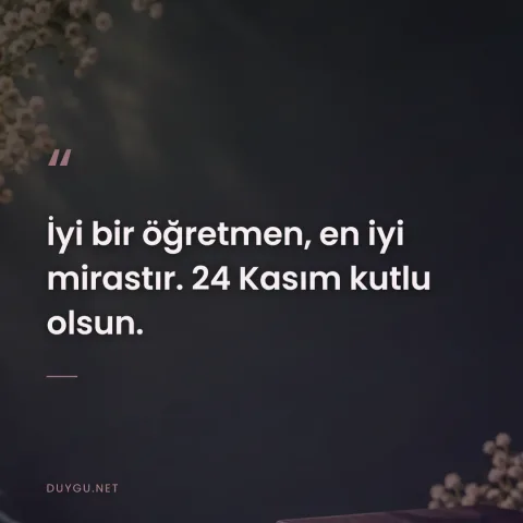 İyi bir öğretmen, en iyi mirastır. 24 Kasım kutlu olsun.