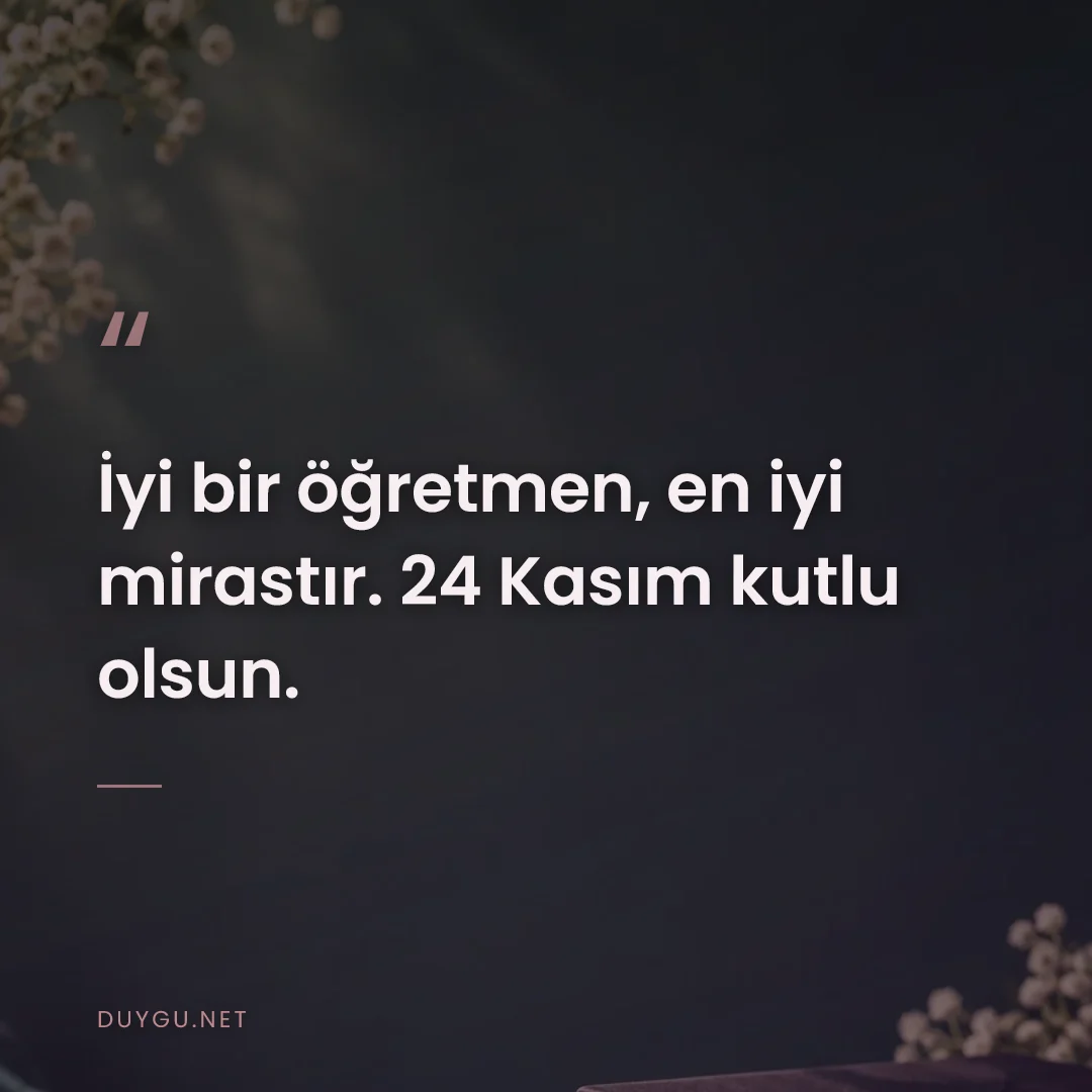 Resimli söz: İyi bir öğretmen, en iyi mirastır. 24 Kasım kutlu olsun.