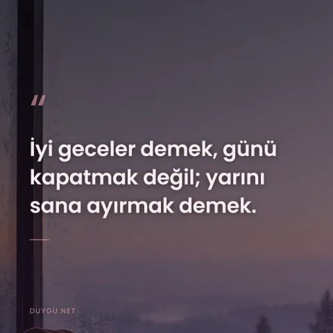 İyi geceler demek, günü kapatmak değil; yarını sana ayırmak demek.