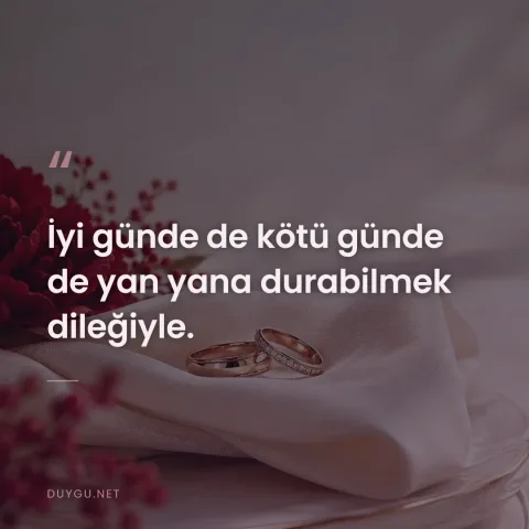 İyi günde de kötü günde de yan yana durabilmek dileğiyle.