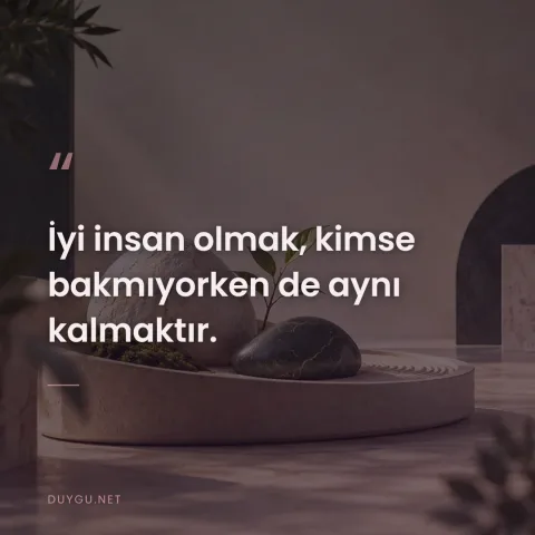 İyi insan olmak, kimse bakmıyorken de aynı kalmaktır.