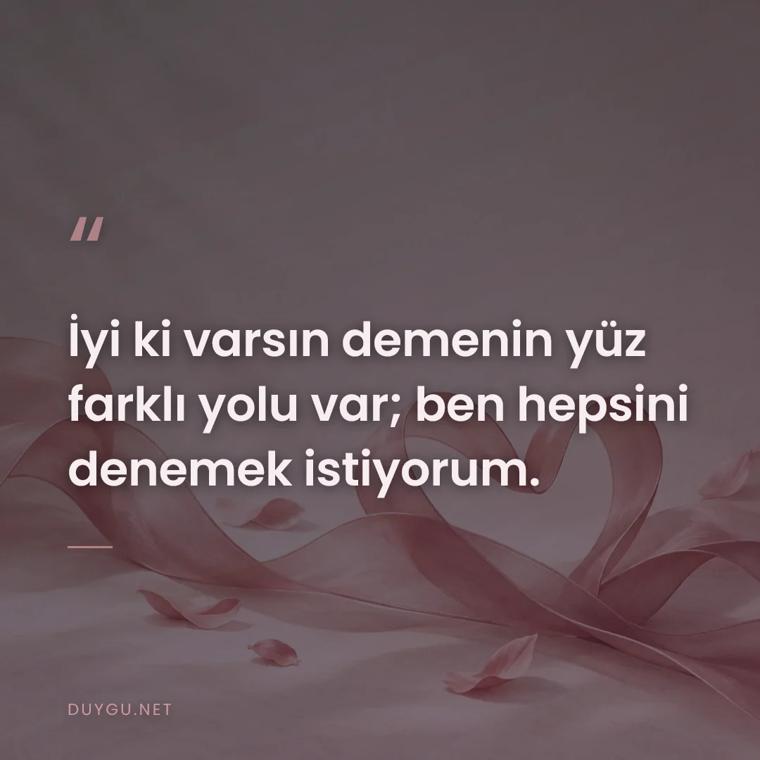 Resimli söz: İyi ki varsın demenin yüz farklı yolu var; ben hepsini denemek istiyor