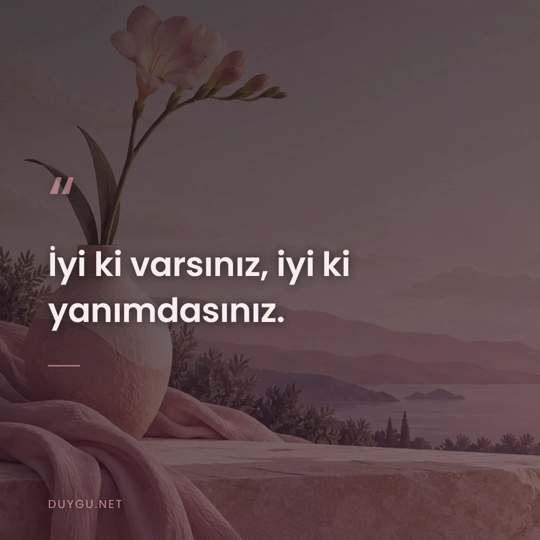 Resimli söz: İyi ki varsınız, iyi ki yanımdasınız.