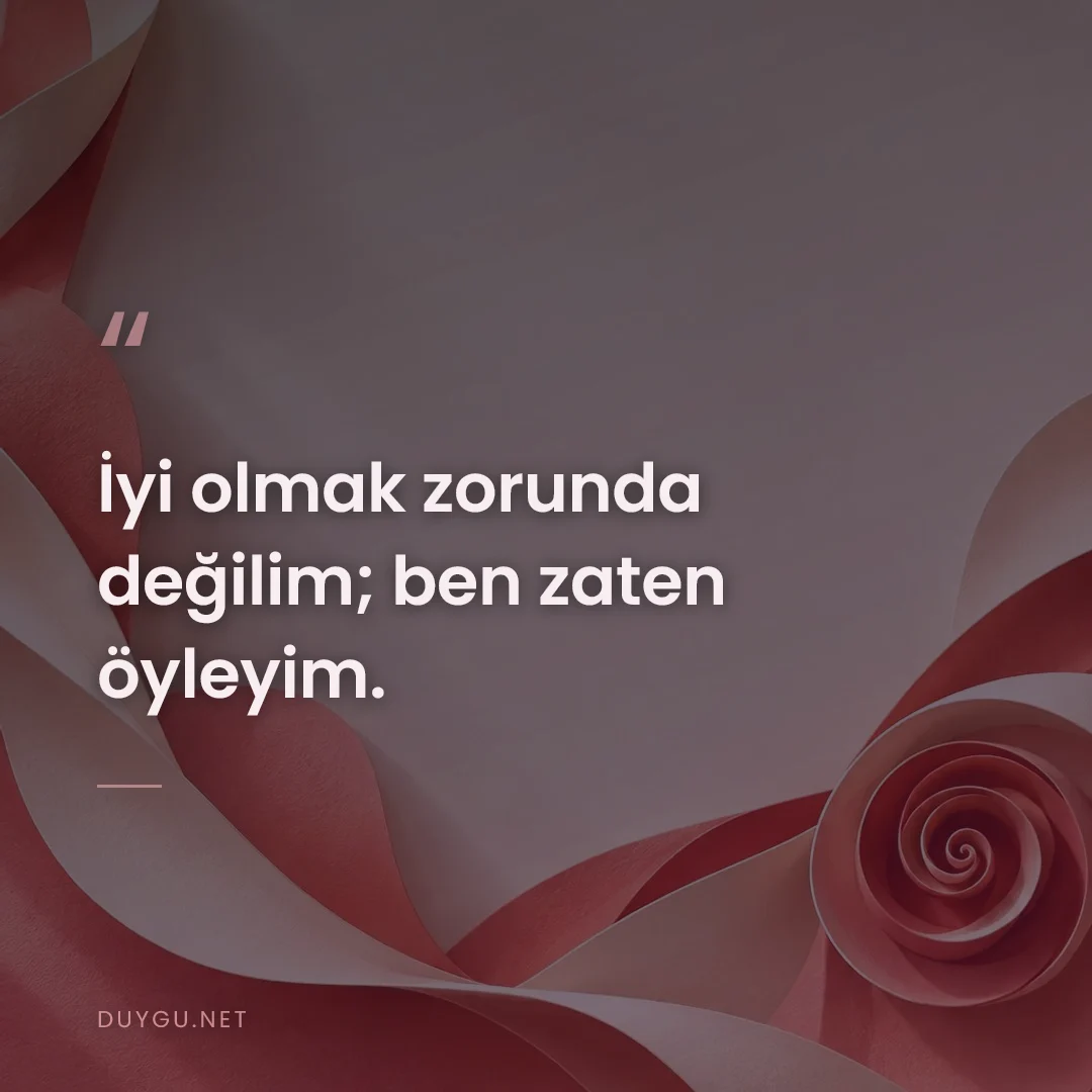 Resimli söz: İyi olmak zorunda değilim; ben zaten öyleyim.