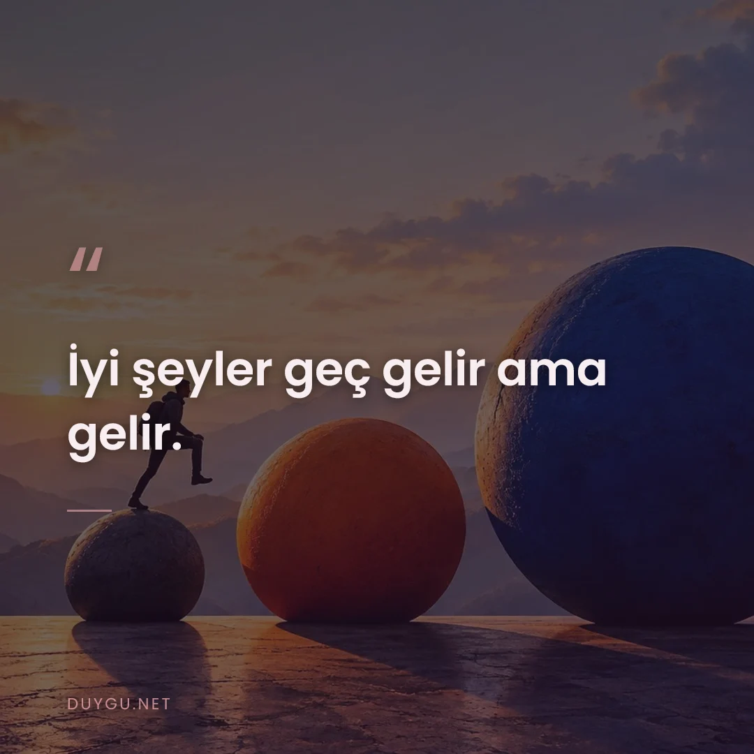 Resimli söz: İyi şeyler geç gelir ama gelir.