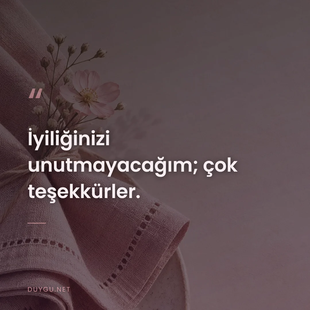 Resimli söz: İyiliğinizi unutmayacağım; çok teşekkürler.