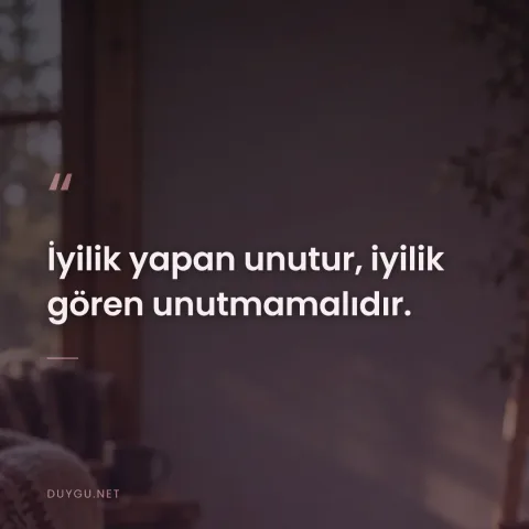 İyilik yapan unutur, iyilik gören unutmamalıdır.