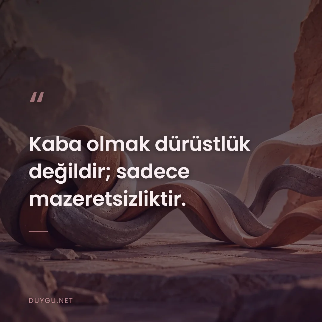 Resimli söz: Kaba olmak dürüstlük değildir; sadece mazeretsizliktir.