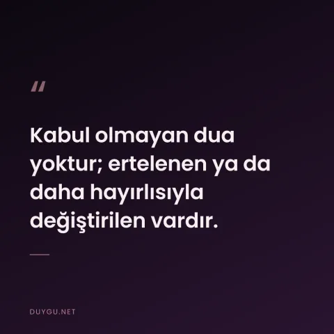 Kabul olmayan dua yoktur; ertelenen ya da daha hayırlısıyla değiştirilen vardır.