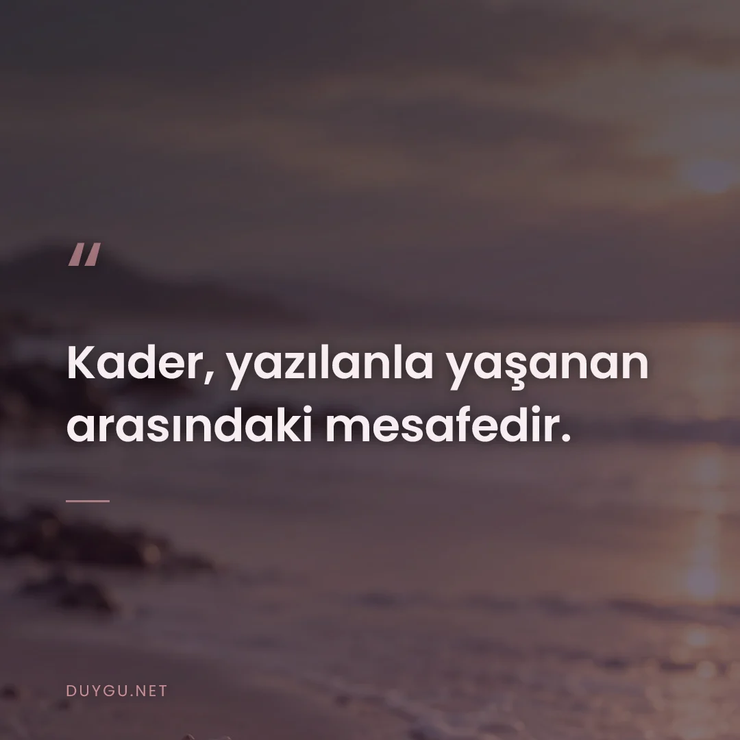 Resimli söz: Kader, yazılanla yaşanan arasındaki mesafedir.
