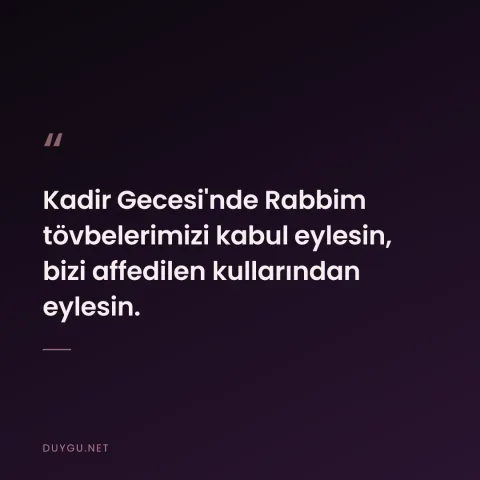Kadir Gecesi'nde Rabbim tövbelerimizi kabul eylesin, bizi affedilen kullarından eylesin.