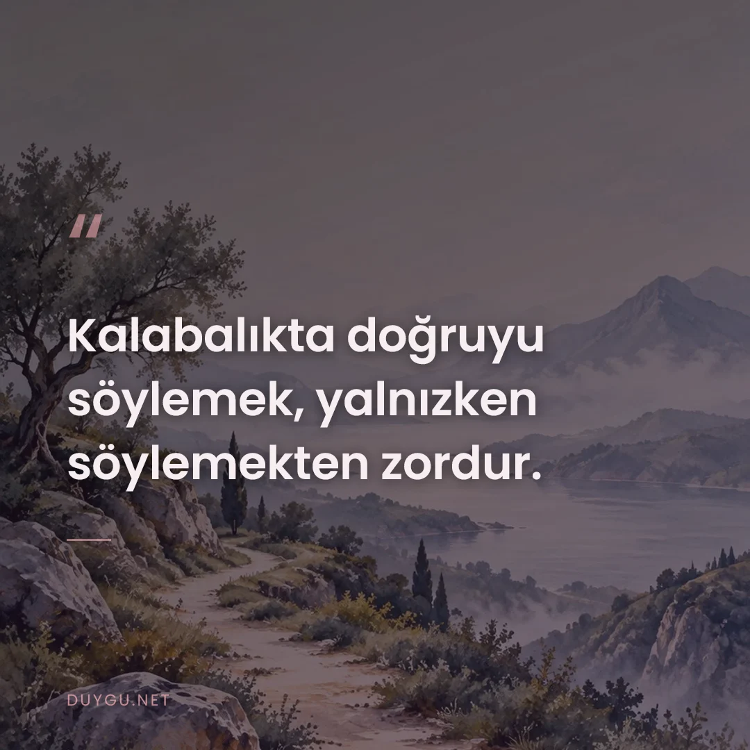 Resimli söz: Kalabalıkta doğruyu söylemek, yalnızken söylemekten zordur.