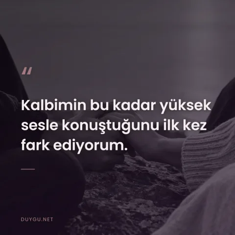 Kalbimin bu kadar yüksek sesle konuştuğunu ilk kez fark ediyorum.
