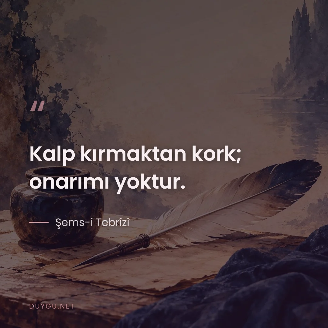 Resimli söz: Kalp kırmaktan kork; onarımı yoktur.