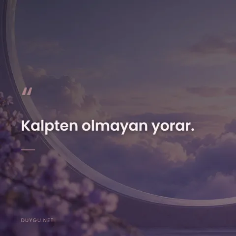 Kalpten olmayan yorar.