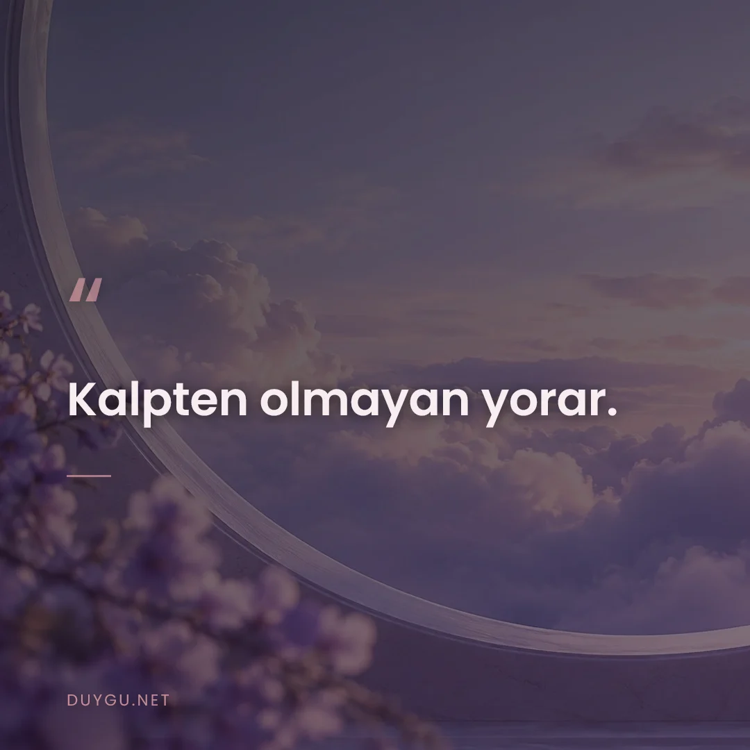 Resimli söz: Kalpten olmayan yorar.