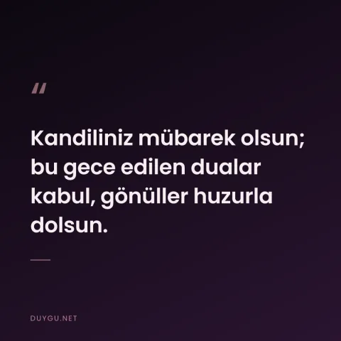 Kandiliniz mübarek olsun; bu gece edilen dualar kabul, gönüller huzurla dolsun.