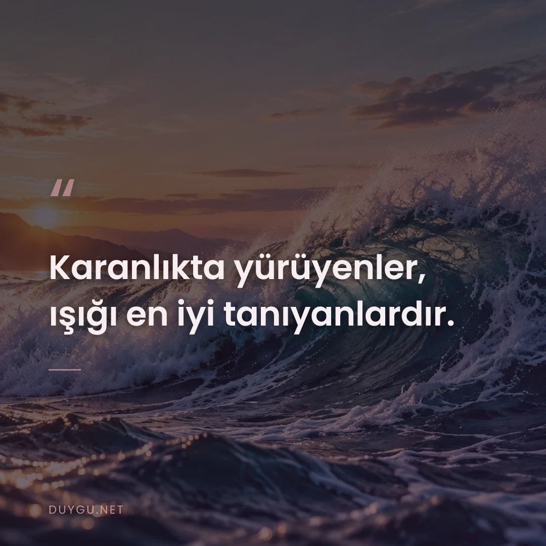 Resimli söz: Karanlıkta yürüyenler, ışığı en iyi tanıyanlardır.