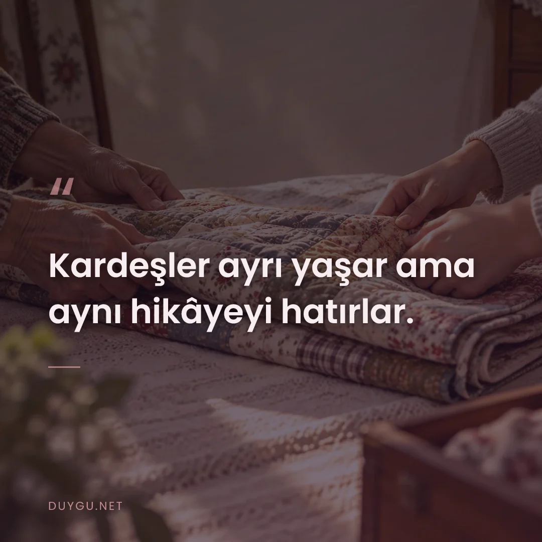 Resimli söz: Kardeşler ayrı yaşar ama aynı hikâyeyi hatırlar.