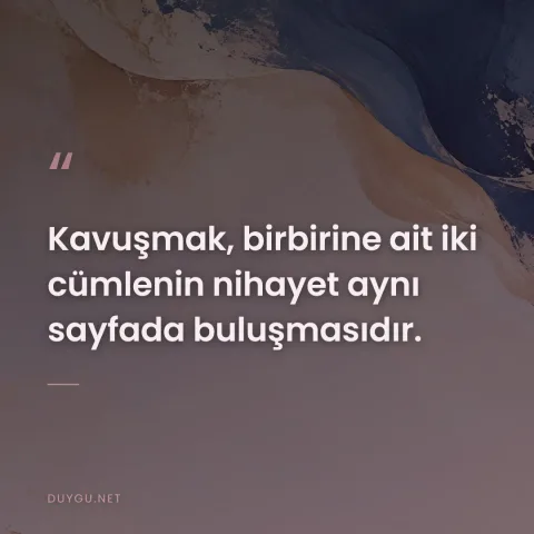 Kavuşmak, birbirine ait iki cümlenin nihayet aynı sayfada buluşmasıdır.