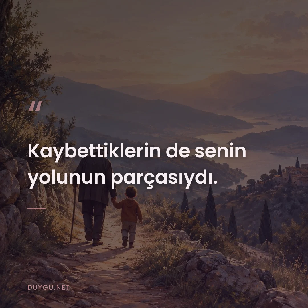 Resimli söz: Kaybettiklerin de senin yolunun parçasıydı.