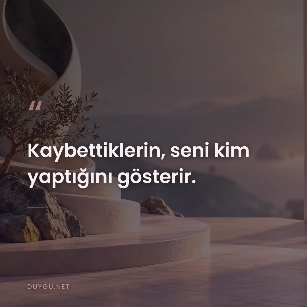 Resimli söz: Kaybettiklerin, seni kim yaptığını gösterir.