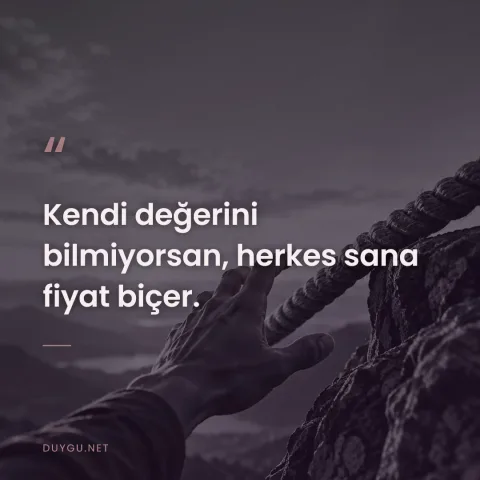 Kendi değerini bilmiyorsan, herkes sana fiyat biçer.