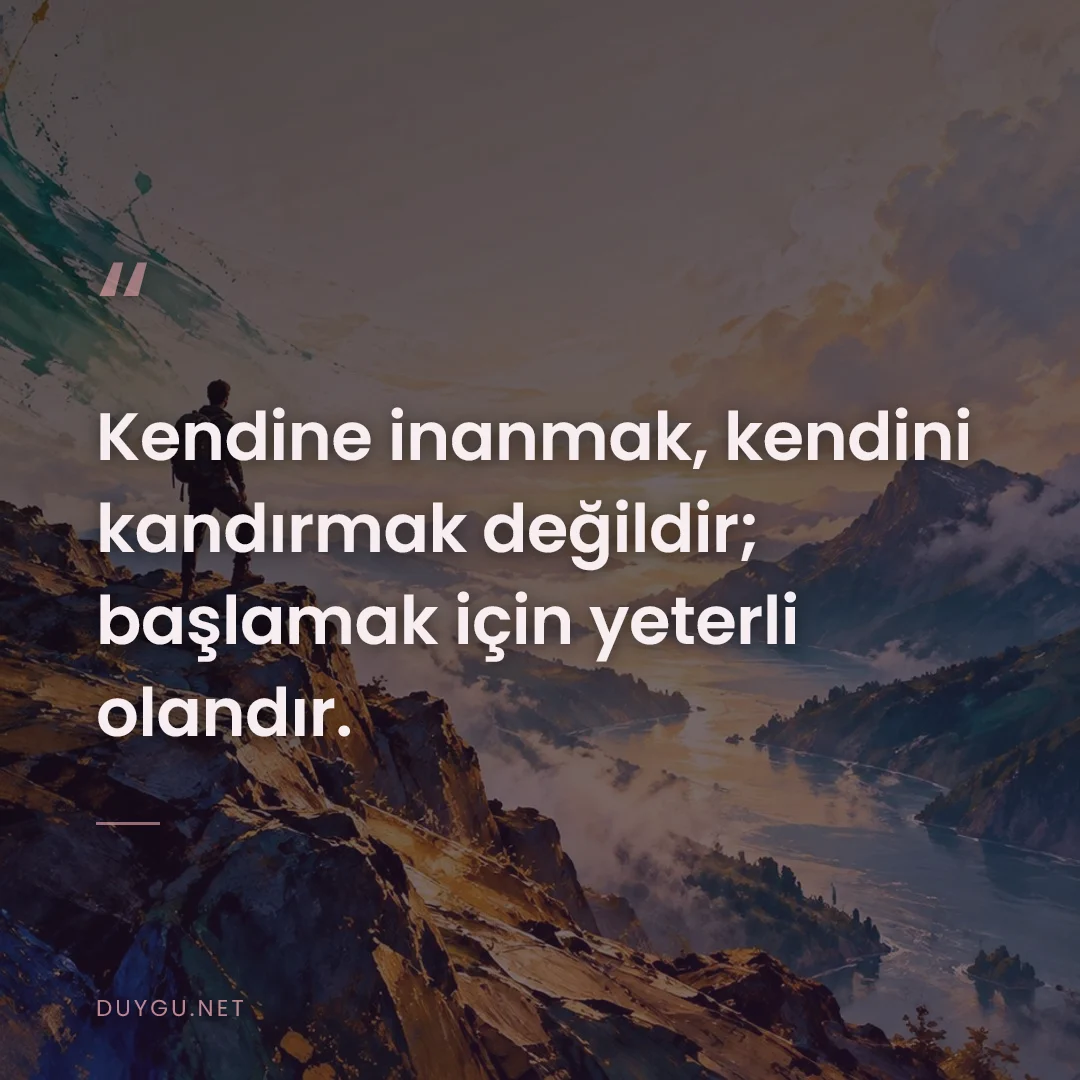 Resimli söz: Kendine inanmak, kendini kandırmak değildir; başlamak için yeterli ola