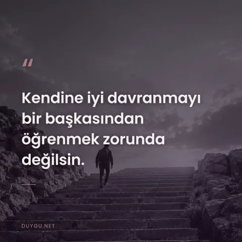 Kendine iyi davranmayı bir başkasından öğrenmek zorunda değilsin.