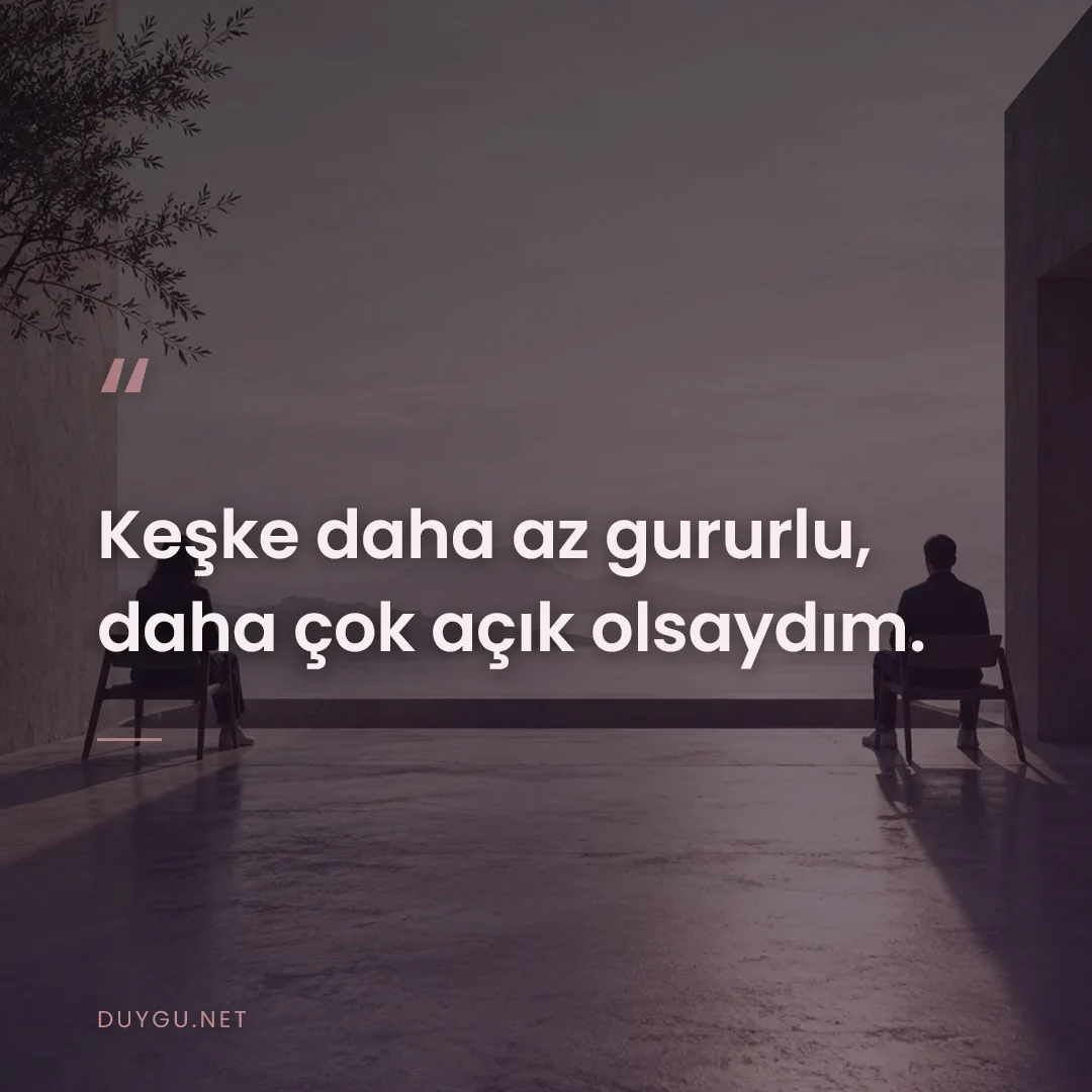 Resimli söz: Keşke daha az gururlu, daha çok açık olsaydım.