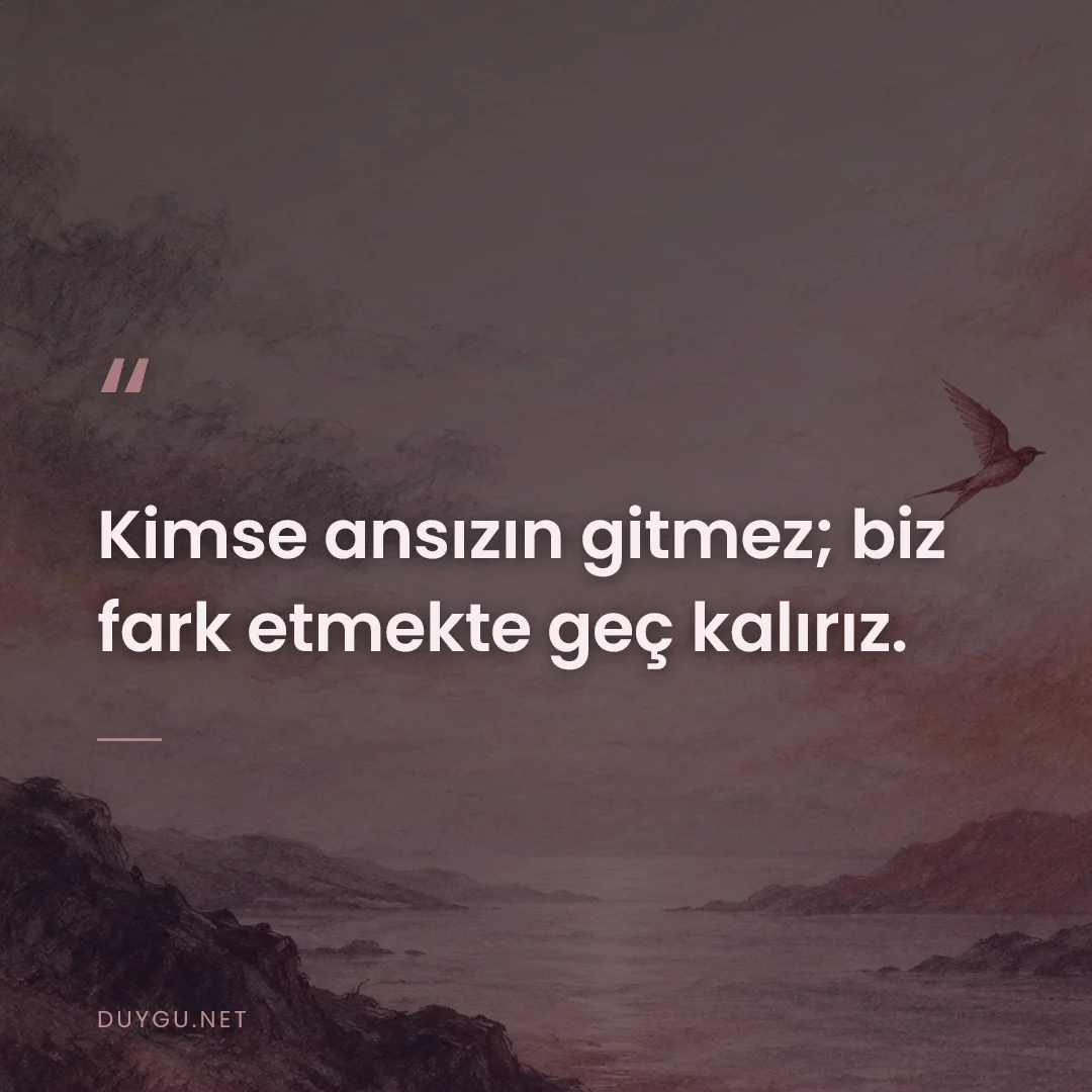 Resimli söz: Kimse ansızın gitmez; biz fark etmekte geç kalırız.