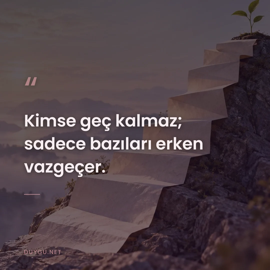 Resimli söz: Kimse geç kalmaz; sadece bazıları erken vazgeçer.