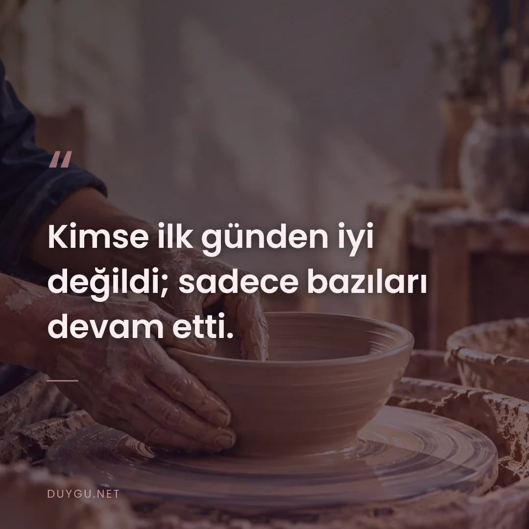 Resimli söz: Kimse ilk günden iyi değildi; sadece bazıları devam etti.