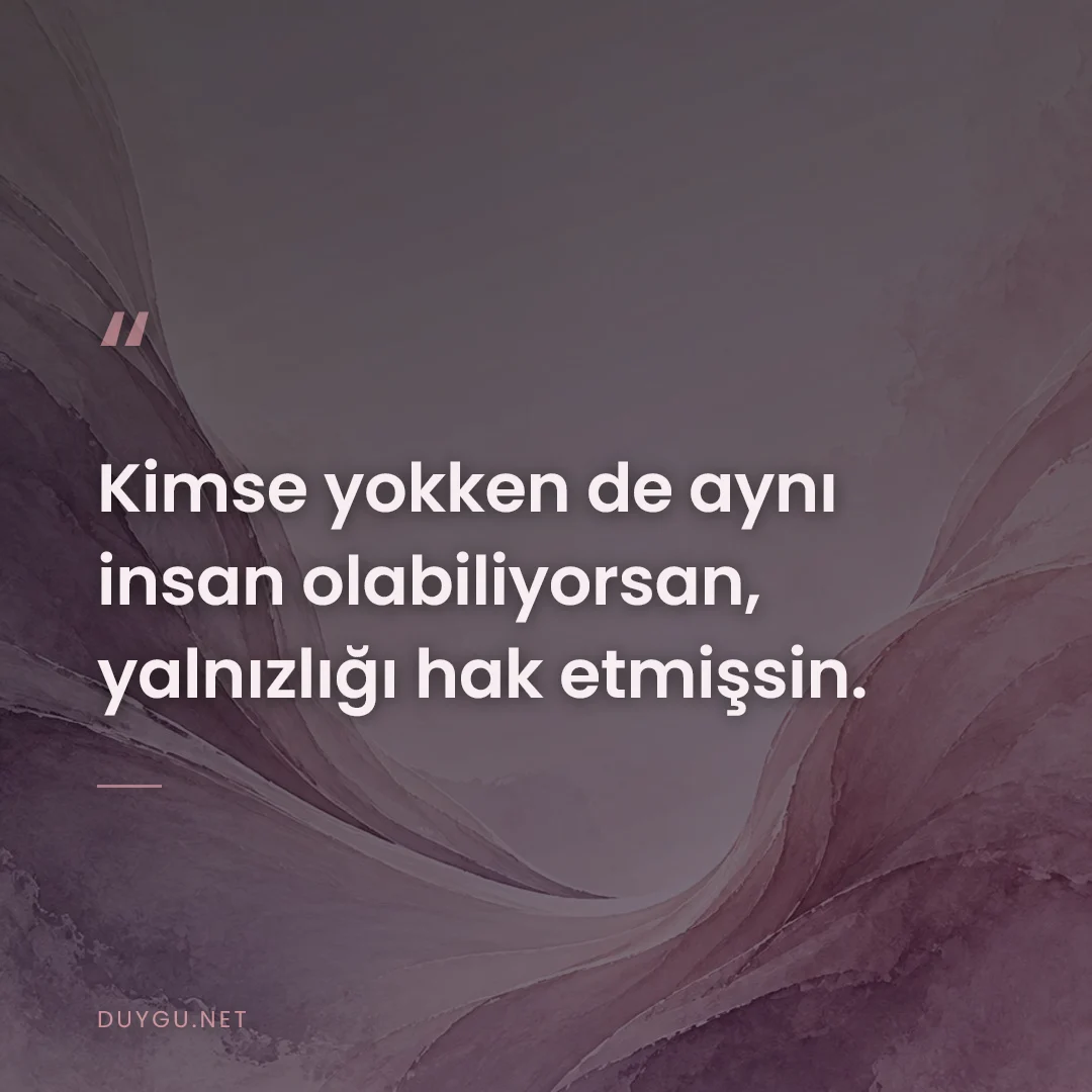 Resimli söz: Kimse yokken de aynı insan olabiliyorsan, yalnızlığı hak etmişsin.