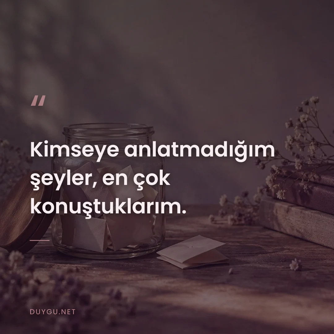 Resimli söz: Kimseye anlatmadığım şeyler, en çok konuştuklarım.