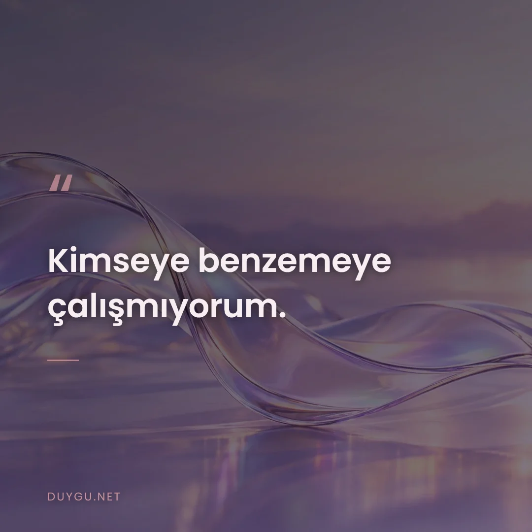 Resimli söz: Kimseye benzemeye çalışmıyorum.
