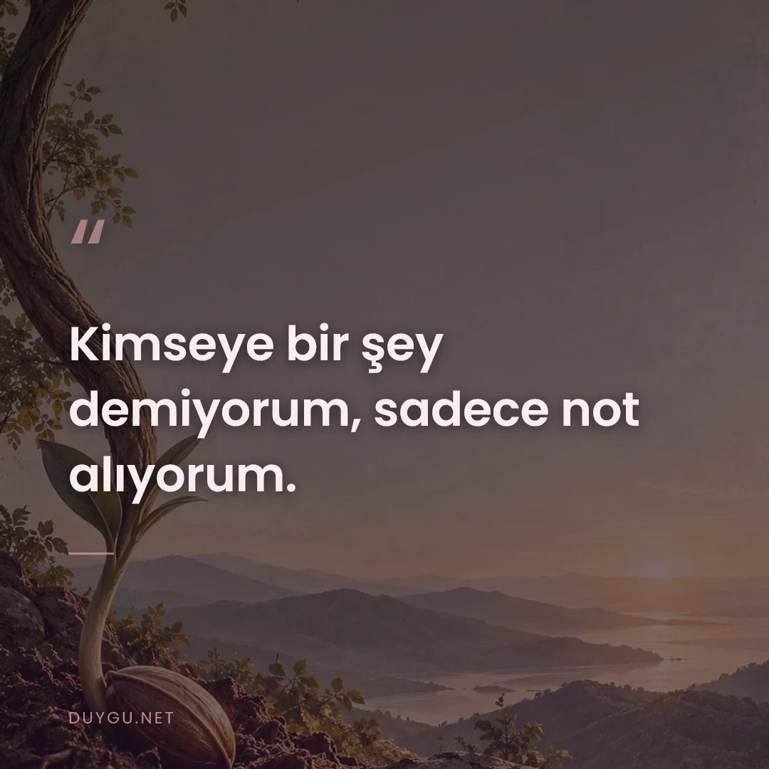 Resimli söz: Kimseye bir şey demiyorum, sadece not alıyorum.