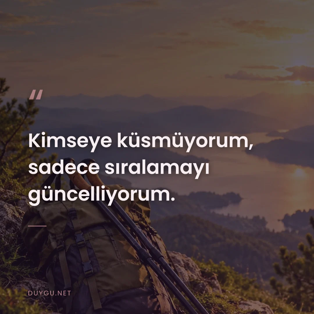 Resimli söz: Kimseye küsmüyorum, sadece sıralamayı güncelliyorum.