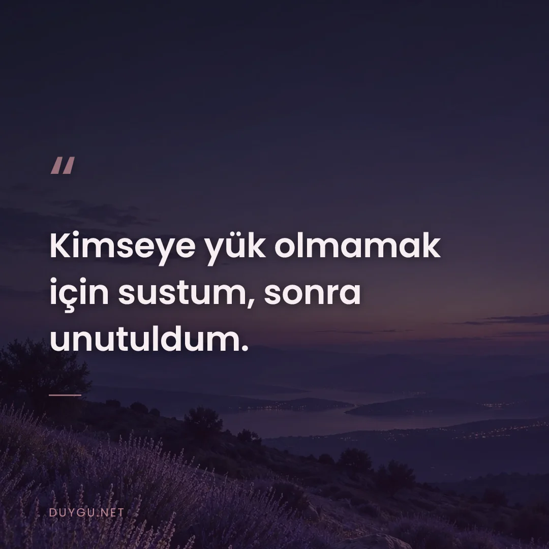 Resimli söz: Kimseye yük olmamak için sustum, sonra unutuldum.