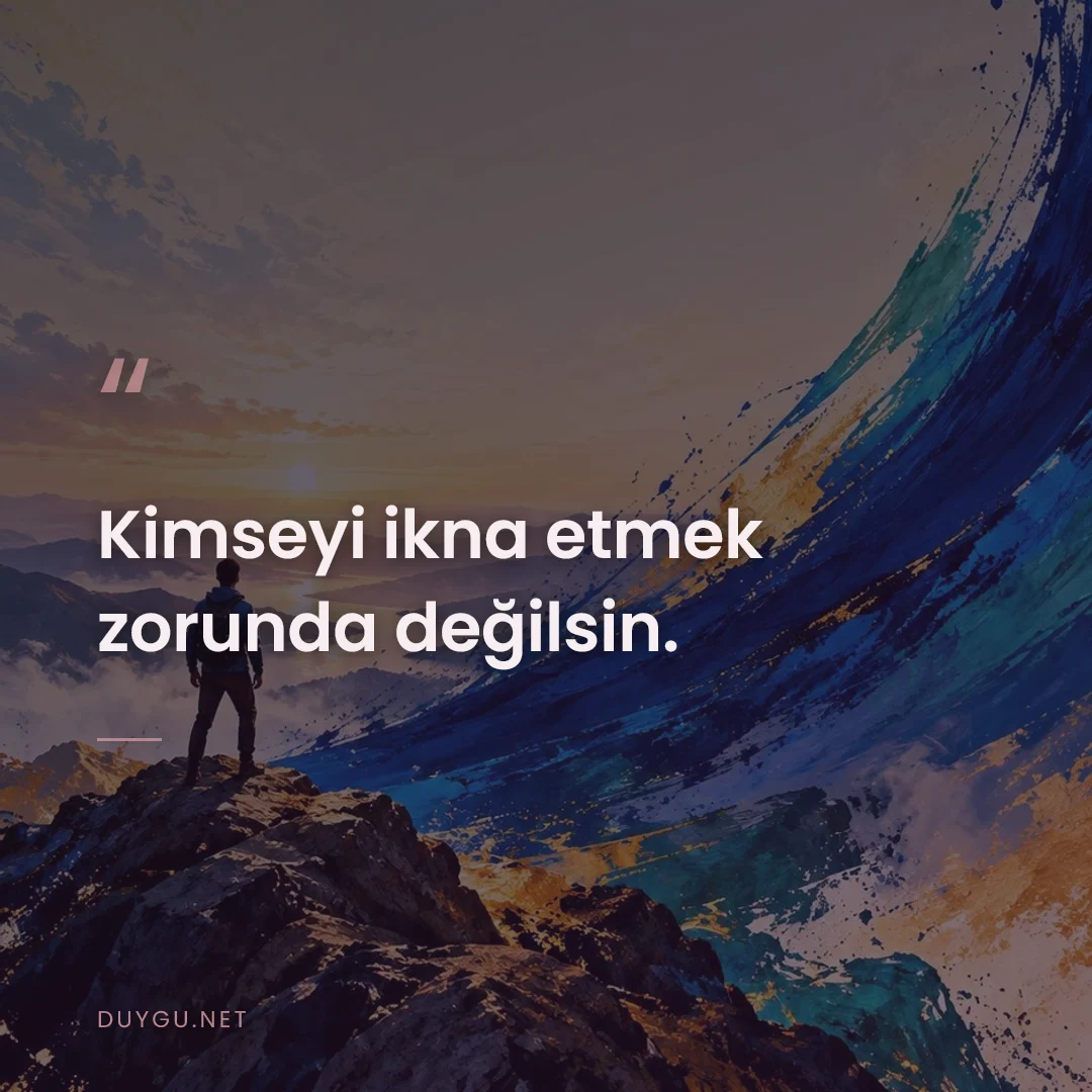 Resimli söz: Kimseyi ikna etmek zorunda değilsin.