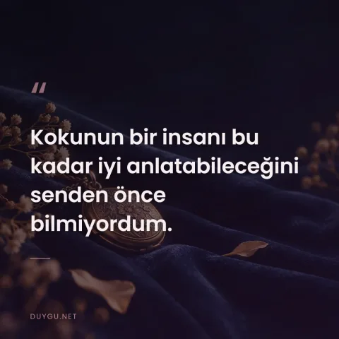 Kokunun bir insanı bu kadar iyi anlatabileceğini senden önce bilmiyordum.