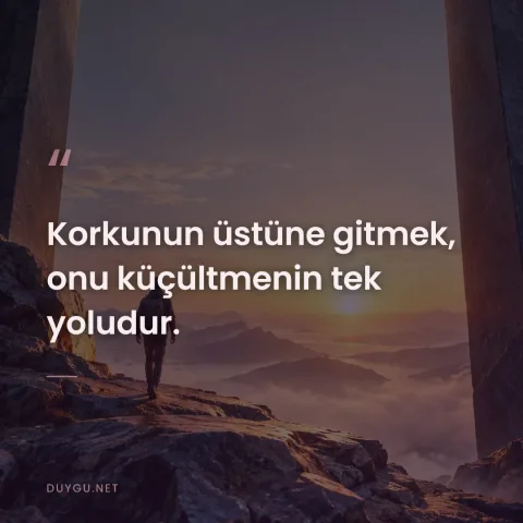 Korkunun üstüne gitmek, onu küçültmenin tek yoludur.